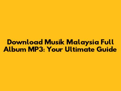Download Musik Malaysia Full Album MP3: Your Ultimate Guide