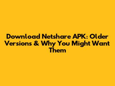 Download Netshare APK: Older Versions & Why You Might Want Them