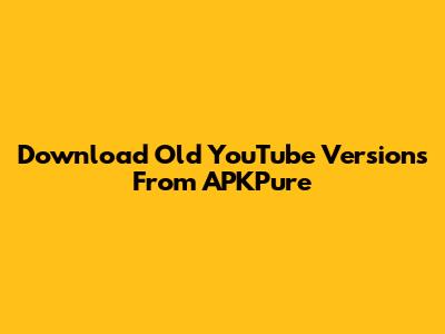 Download Old YouTube Versions From APKPure