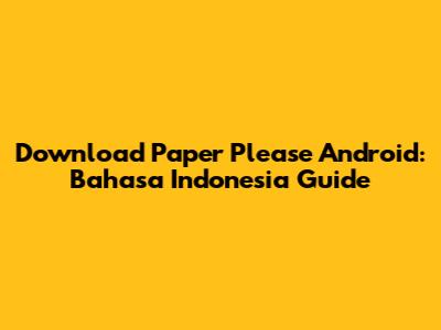 Download Paper Please Android: Bahasa Indonesia Guide