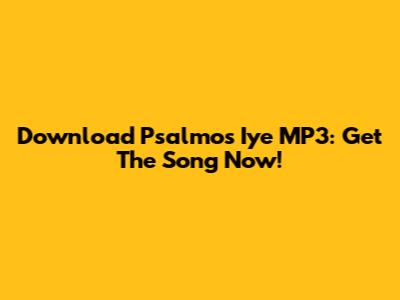Download Psalmos' "Iye" MP3: Get The Song Now!