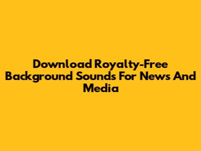 Download Royalty-Free Background Sounds For News And Media