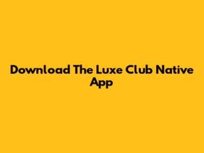 Download The Luxe Club Native App