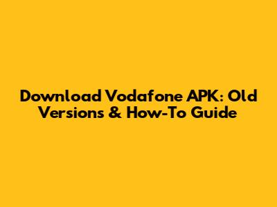 Download Vodafone APK: Old Versions & How-To Guide