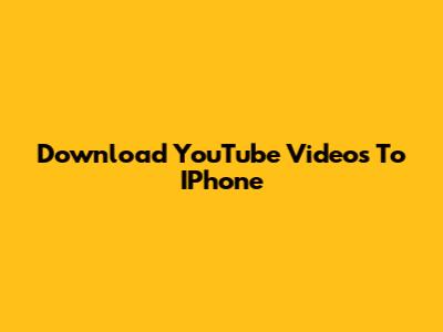 Download YouTube Videos To IPhone