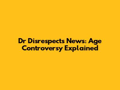 Dr Disrespect's News: Age Controversy Explained
