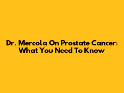 Dr. Mercola On Prostate Cancer: What You Need To Know