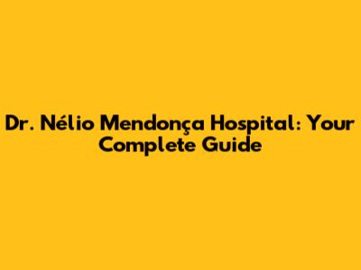 Dr. Nélio Mendonça Hospital: Your Complete Guide