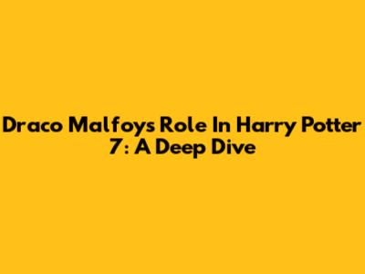 Draco Malfoy's Role In Harry Potter 7: A Deep Dive