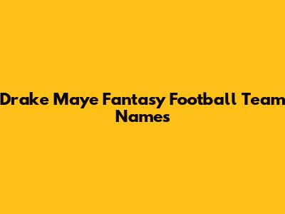 Drake Maye Fantasy Football Team Names