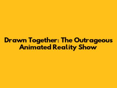 Drawn Together: The Outrageous Animated Reality Show