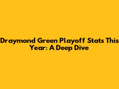 Draymond Green Playoff Stats This Year: A Deep Dive