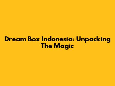 Dream Box Indonesia: Unpacking The Magic
