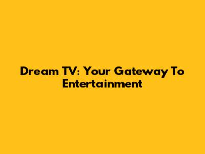 Dream TV: Your Gateway To Entertainment