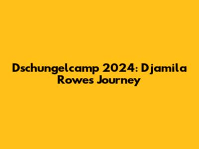Dschungelcamp 2024: Djamila Rowe's Journey