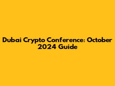 Dubai Crypto Conference: October 2024 Guide