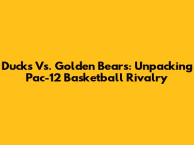 Ducks Vs. Golden Bears: Unpacking Pac-12 Basketball Rivalry