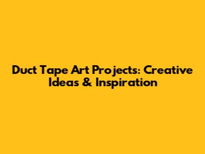 Duct Tape Art Projects: Creative Ideas & Inspiration