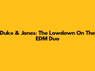 Duke & Jones: The Lowdown On The EDM Duo
