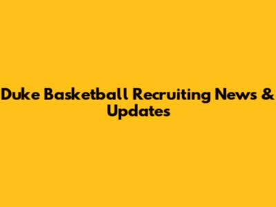 Duke Basketball Recruiting News & Updates