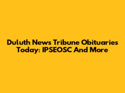 Duluth News Tribune Obituaries Today: IPSEOSC And More
