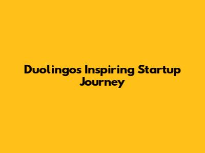 Duolingo's Inspiring Startup Journey