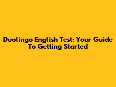 Duolingo English Test: Your Guide To Getting Started