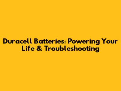Duracell Batteries: Powering Your Life & Troubleshooting