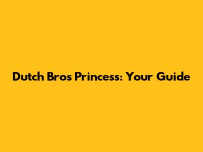 Dutch Bros Princess: Your Guide