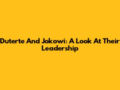 Duterte And Jokowi: A Look At Their Leadership