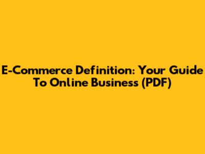 E-Commerce Definition: Your Guide To Online Business (PDF)