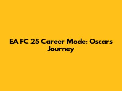 EA FC 25 Career Mode: Oscar's Journey