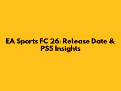 EA Sports FC 26: Release Date & PS5 Insights