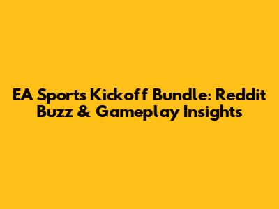 EA Sports Kickoff Bundle: Reddit Buzz & Gameplay Insights
