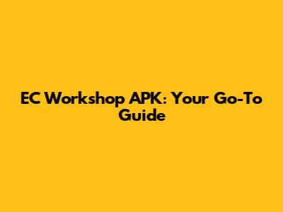 EC Workshop APK: Your Go-To Guide