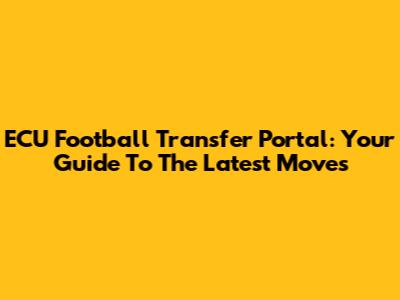 ECU Football Transfer Portal: Your Guide To The Latest Moves