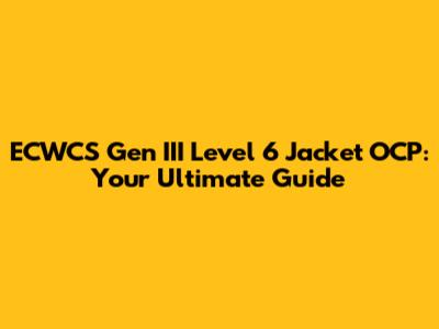 ECWCS Gen III Level 6 Jacket OCP: Your Ultimate Guide