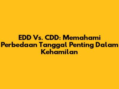EDD Vs. CDD: Memahami Perbedaan Tanggal Penting Dalam Kehamilan