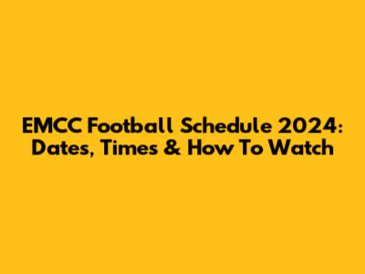 EMCC Football Schedule 2024: Dates, Times & How To Watch