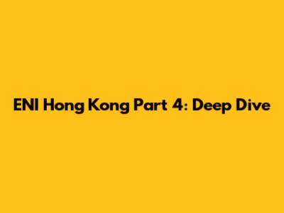 ENI Hong Kong Part 4: Deep Dive