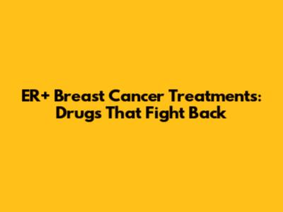 ER+ Breast Cancer Treatments: Drugs That Fight Back