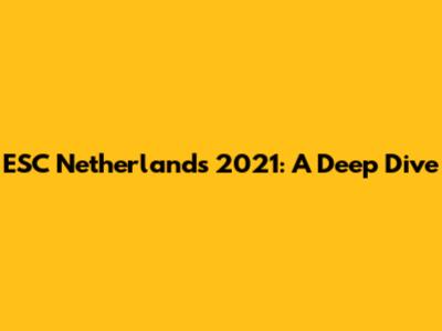 ESC Netherlands 2021: A Deep Dive