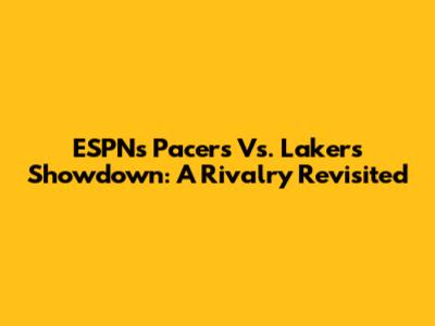 ESPN's Pacers Vs. Lakers Showdown: A Rivalry Revisited