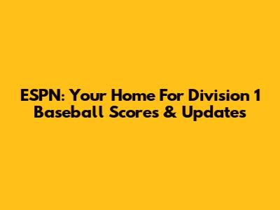 ESPN: Your Home For Division 1 Baseball Scores & Updates