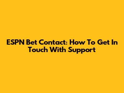 ESPN Bet Contact: How To Get In Touch With Support