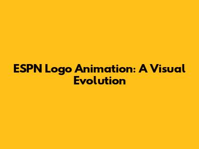 ESPN Logo Animation: A Visual Evolution
