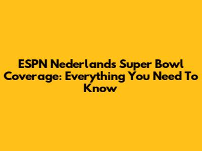 ESPN Nederland's Super Bowl Coverage: Everything You Need To Know