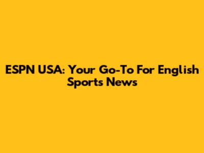 ESPN USA: Your Go-To For English Sports News