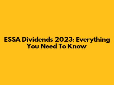 ESSA Dividends 2023: Everything You Need To Know