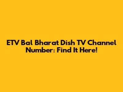 ETV Bal Bharat Dish TV Channel Number: Find It Here!